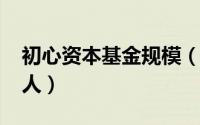 初心资本基金规模（10月08日初心资本创始人）
