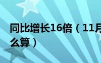 同比增长16倍（11月16日人数同比增长率怎么算）