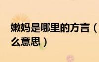 嫩妈是哪里的方言（10月08日河南话嫩妈什么意思）