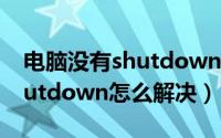 电脑没有shutdown.exe（10月08日电脑shutdown怎么解决）