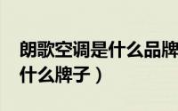 朗歌空调是什么品牌（11月17日朗歌空调是什么牌子）