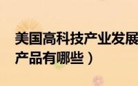 美国高科技产业发展（11月17日美国高科技产品有哪些）