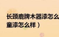 长颈鹿牌木器漆怎么样（11月18日长颈鹿儿童漆怎么样）