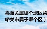 嘉峪关属哪个地区管辖（11月18日甘肃省嘉峪关市属于哪个区）