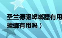 圣兰德驱蟑螂器有用吗（10月08日圣兰德驱蟑螂有用吗）
