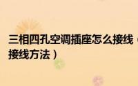 三相四孔空调插座怎么接线（10月08日四孔三相电空调插座接线方法）