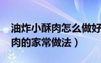 油炸小酥肉怎么做好吃（11月18日油炸小酥肉的家常做法）