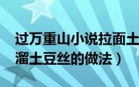过万重山小说拉面土豆丝（11月18日王刚酸溜土豆丝的做法）