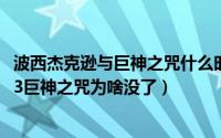 波西杰克逊与巨神之咒什么时候出来（11月18日波西杰克逊3巨神之咒为啥没了）