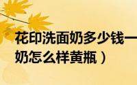 花印洗面奶多少钱一瓶（11月19日花印洗面奶怎么样黄瓶）