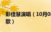 彭佳慧演唱（10月08日彭佳慧翻唱最好听的歌）
