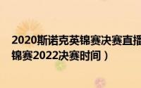 2020斯诺克英锦赛决赛直播在线观看（11月19日斯诺克英锦赛2022决赛时间）