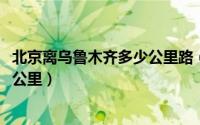 北京离乌鲁木齐多少公里路（11月20日北京距乌鲁木齐多少公里）