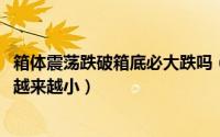 箱体震荡跌破箱底必大跌吗（10月08日箱体震荡两年多幅度越来越小）