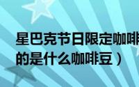 星巴克节日限定咖啡豆（10月08日星巴克用的是什么咖啡豆）