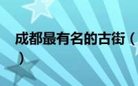 成都最有名的古街（10月08日成都十大古街）