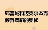 郭富城和迈克尔杰克逊对比 迈克杰克逊45度倾斜舞蹈的奥秘