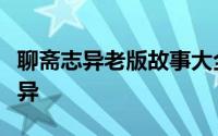 聊斋志异老版故事大全（重温志怪经典聊斋志异