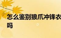 怎么鉴别狼爪冲锋衣真假 买过千的冲锋衣值吗
