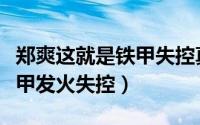 郑爽这就是铁甲失控真相（郑爽录制这就是铁甲发火失控）