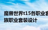 魔兽世界t15各职业套装排行 魔兽世界同盟种族职业套装设计