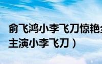 俞飞鸿小李飞刀惊艳全场（曾和范冰冰俞飞鸿主演小李飞刀）