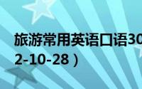 旅游常用英语口语300句（旅游英语口语2022-10-28）