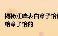 揭秘汪峰表白章子怡的全部内容（汪峰当年写给章子怡的