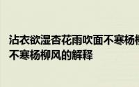 沾衣欲湿杏花雨吹面不寒杨柳风的意思 沾衣欲湿杏花雨吹面不寒杨柳风的解释