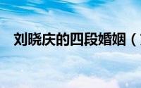 刘晓庆的四段婚姻（刘晓庆历经4任丈夫）