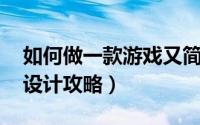 如何做一款游戏又简单又好玩 一份超强游戏设计攻略）
