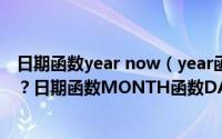 日期函数year now（year函数和month函数一起怎么使用？日期函数MONTH函数DAY函数使用解析）