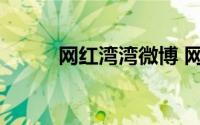 网红湾湾微博 网红湾湾再曝猛料