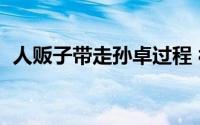 人贩子带走孙卓过程 被找回来的孩子现状）