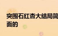 突围石红杏大结局简介 最狡猾的女人浮出水面的