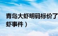 青岛大虾明码标价了吗 38元一只天价青岛大虾事件）
