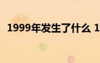 1999年发生了什么 1999年发生的5件大事