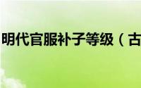 明代官服补子等级（古代官服补子图案有讲究