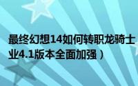 最终幻想14如何转职龙骑士（最终幻想14龙骑战士召唤等职业4.1版本全面加强）