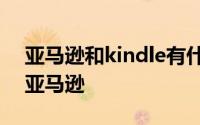 亚马逊和kindle有什么区别（重新理顺一下亚马逊