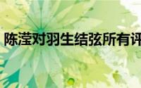 陈滢对羽生结弦所有评价（表扬了羽生结弦）