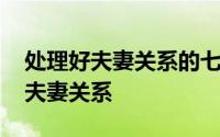 处理好夫妻关系的七个方法 怎样才能经营好夫妻关系