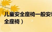 儿童安全座椅一般安装在什么位置（孩子的安全座椅）