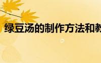 绿豆汤的制作方法和教程 绿豆汤的家常做法