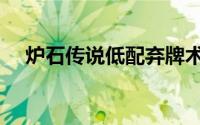 炉石传说低配弃牌术（炉石传说不会玩）