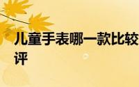 儿童手表哪一款比较好（8款热门儿童手表测评