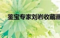 鉴宝专家刘岩收藏画（骗子和专家区别）