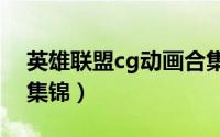 英雄联盟cg动画合集战士（英雄联盟动画全集锦）