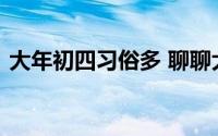 大年初四习俗多 聊聊大年初四的习俗和禁忌