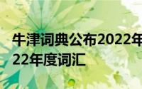 牛津词典公布2022年度词汇 剑桥词典公布2022年度词汇